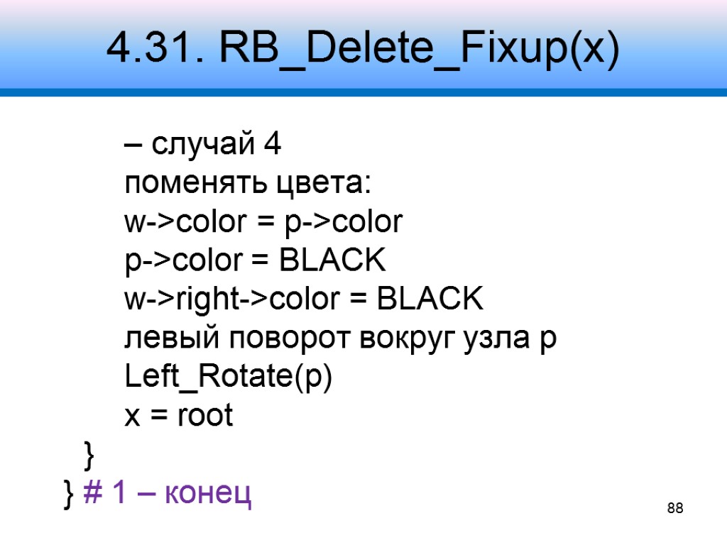 4.31. RB_Delete_Fixup(x) – случай 4 поменять цвета: w->color = p->color p->color = BLACK w->right->color